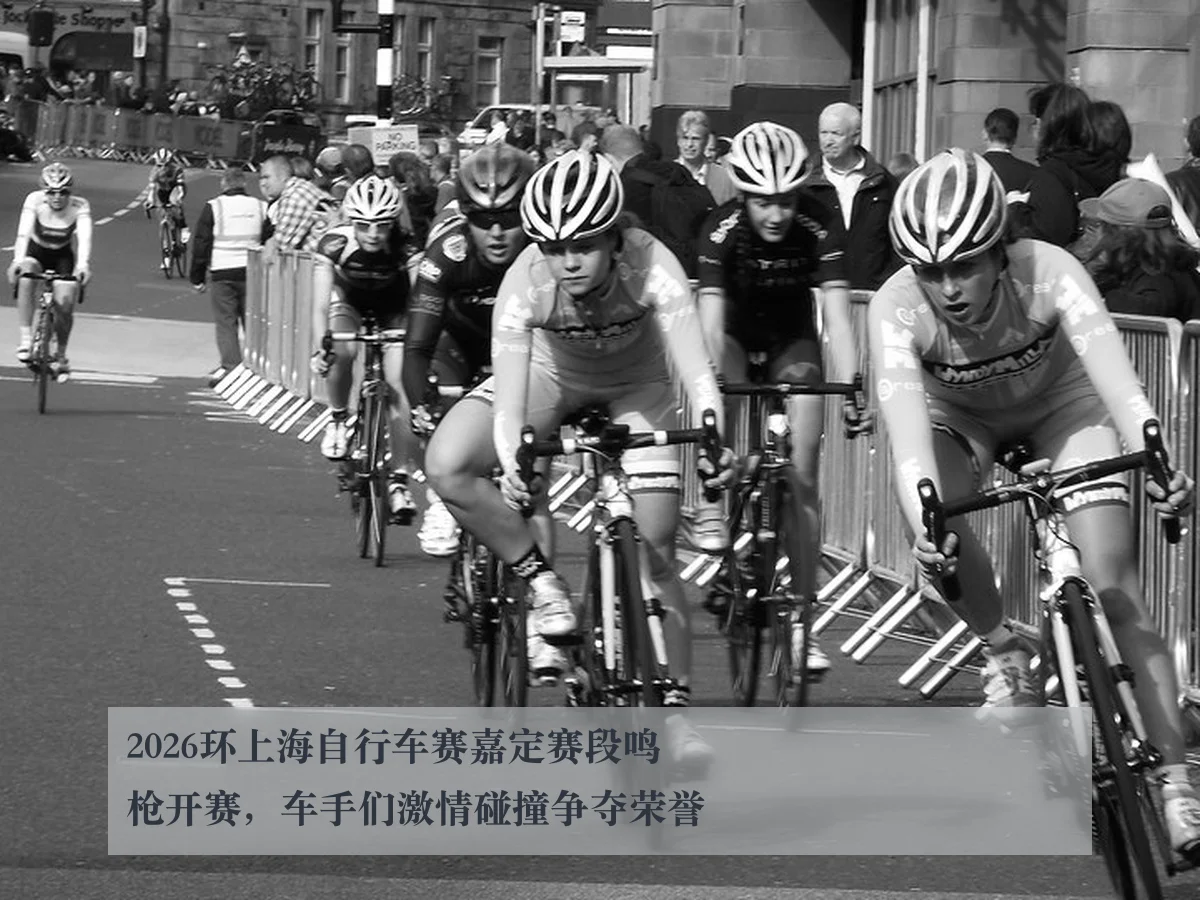 2026环上海自行车赛嘉定赛段鸣枪开赛，车手们激情碰撞争夺荣誉